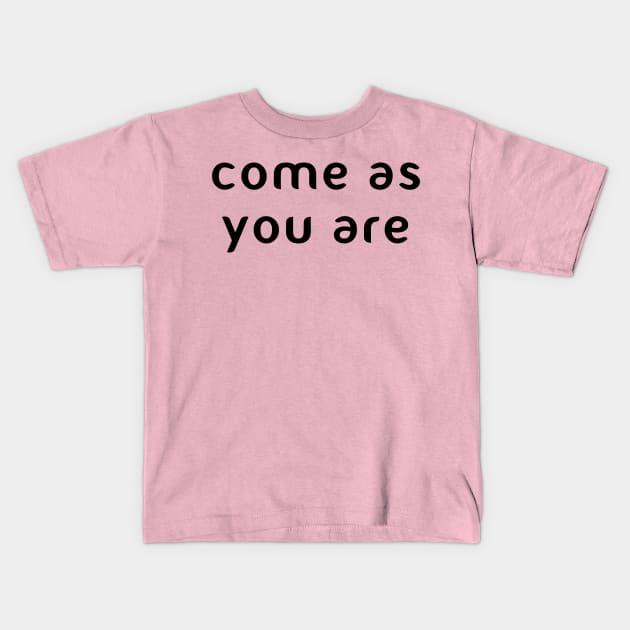 come as you are Kids T-Shirt by PaletteDesigns